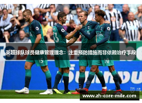英超球队球员健康管理理念：注重预防措施而非依赖治疗手段