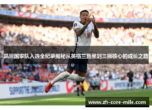 凯恩国家队入选全纪录揭秘从英格兰新星到三狮核心的成长之路