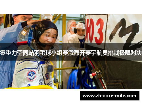 零重力空间站羽毛球小组赛激烈开赛宇航员挑战极限对决