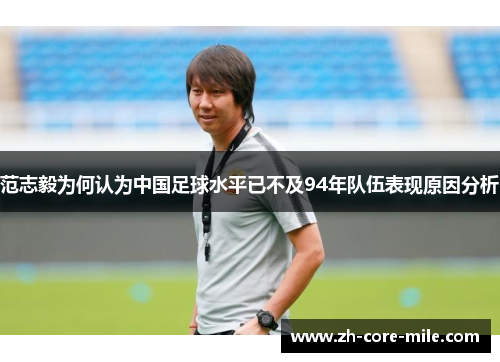 范志毅为何认为中国足球水平已不及94年队伍表现原因分析