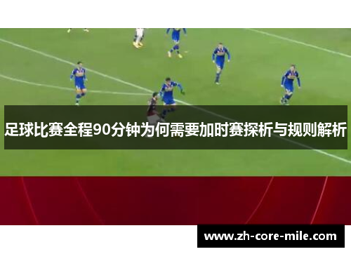 足球比赛全程90分钟为何需要加时赛探析与规则解析
