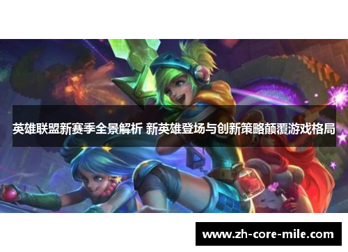 英雄联盟新赛季全景解析 新英雄登场与创新策略颠覆游戏格局